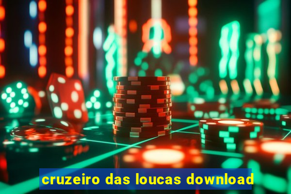 cruzeiro das loucas download